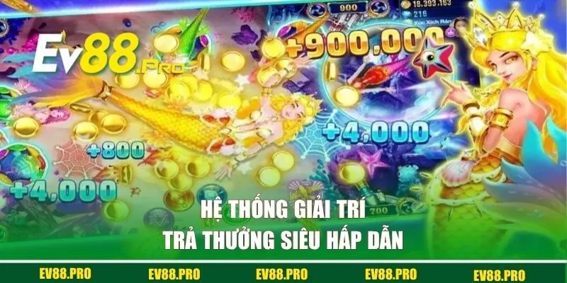 Hệ thống giải trí trả thưởng siêu hấp dẫn