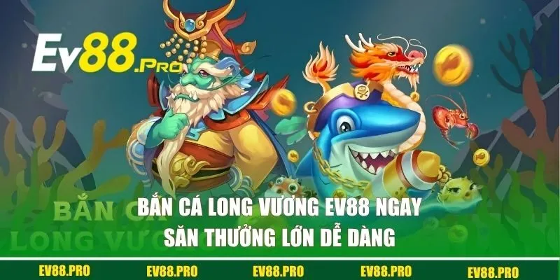 Bắn Cá Long Vương EV88