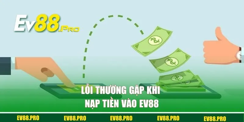 Lỗi thường gặp khi nạp tiền vào EV88 