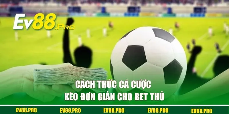 Cách thức cá cược kèo đơn giản cho bet thủ