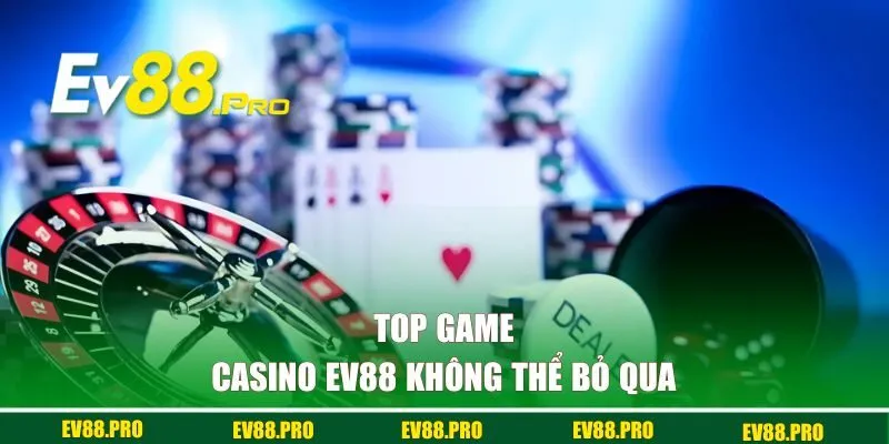 Top game casino không thể bỏ qua tại EV88