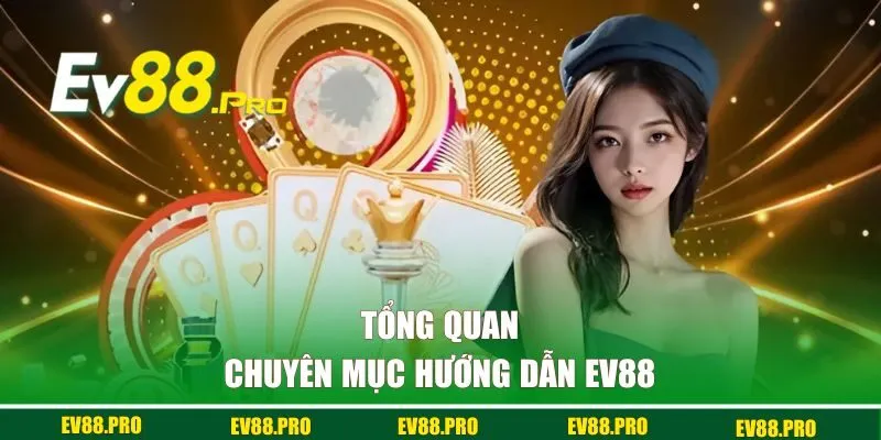 Tổng quan về chuyên mục hướng dẫn EV88