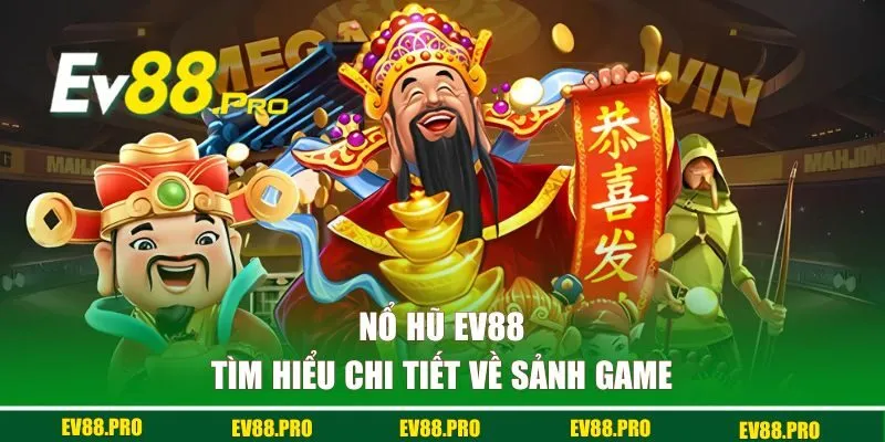 Tìm hiểu về sảnh nổ hũ EV88