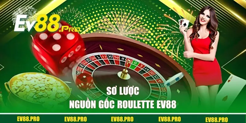 Sơ lược nguồn gốc roulette EV88