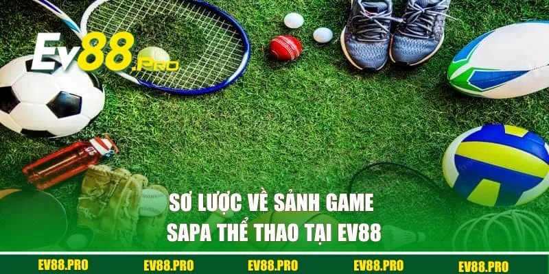Sơ lược về sảnh game Sapa thể thao tại EV88