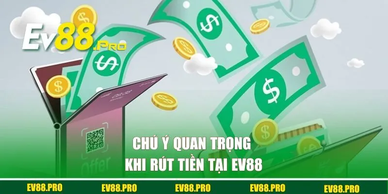 Chú ý quan trọng khi rút tiền tại EV88 